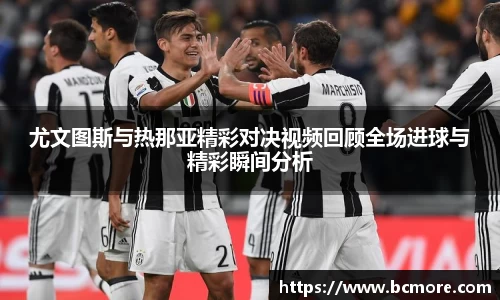 尤文图斯与热那亚精彩对决视频回顾全场进球与精彩瞬间分析